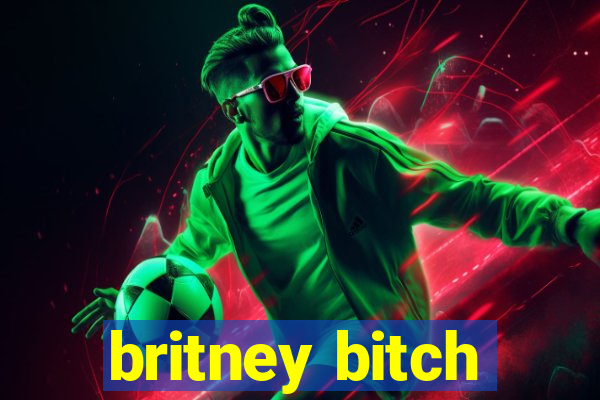 britney bitch